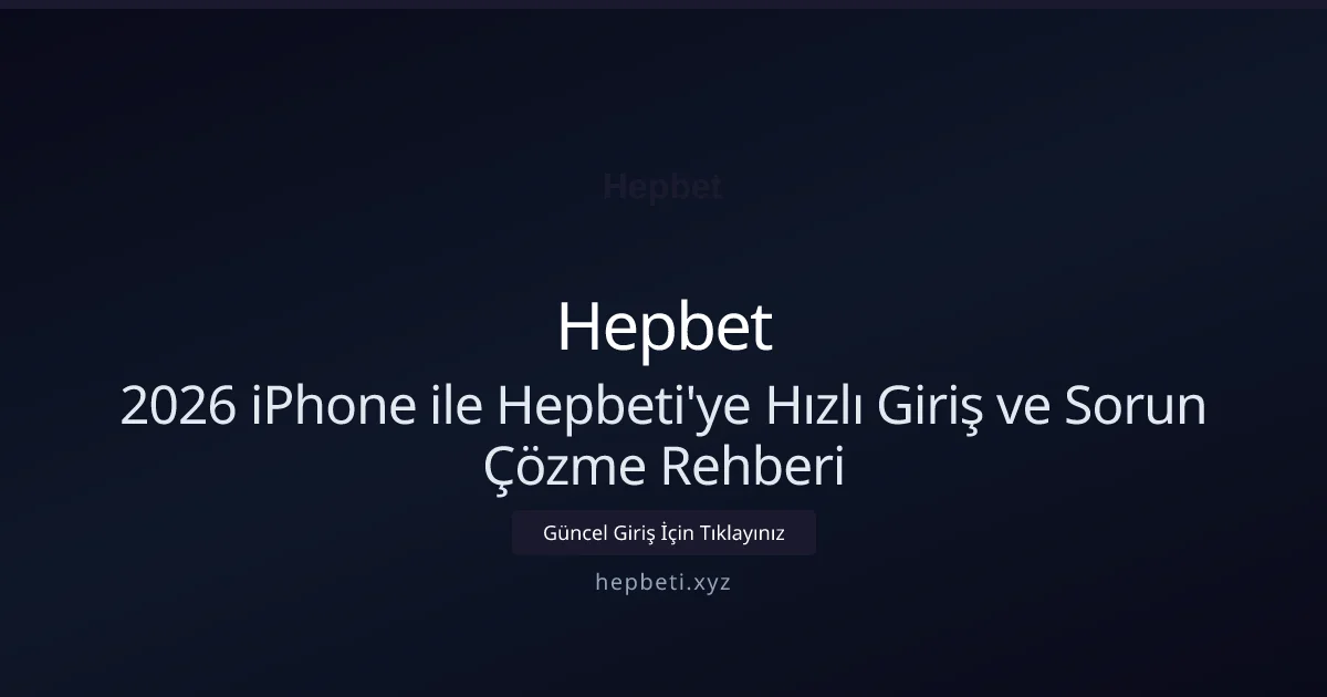 2026 iPhone ile Hepbeti'ye Hızlı Giriş ve Sorun Çözme Rehberi 2026 iPhone ile Hepbeti'ye Hızlı Giriş ve Sorun Çözme Rehberi: ekran ve özet