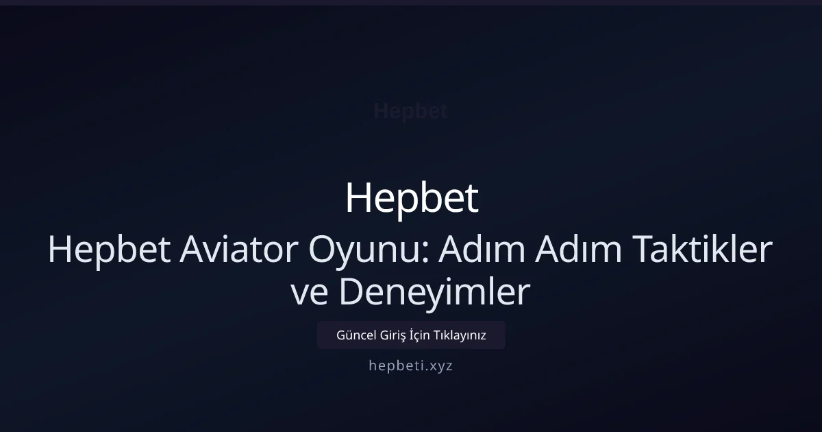 Hepbet Aviator Oyunu: Adım Adım Taktikler ve Deneyimler - Hepbet rehber görseli