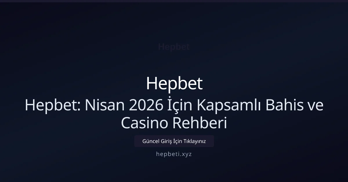 Hepbet: Nisan 2026 İçin Kapsamlı Bahis ve Casino Rehberi - Hepbet rehber görseli