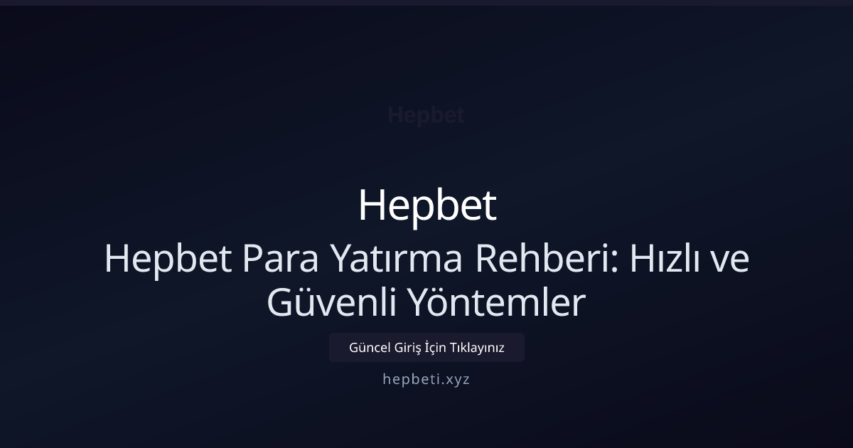 Hepbet Para Yatırma Rehberi: Hızlı ve Güvenli Yöntemler Hepbet Para Yatırma Rehberi: Hızlı ve Güvenli Yöntemler konusunda detaylı kılavuz