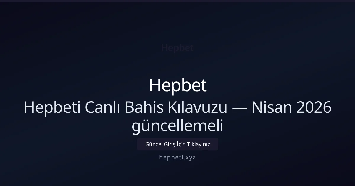 Hepbeti Canlı Bahis Kılavuzu — Nisan 2026 güncellemeli
