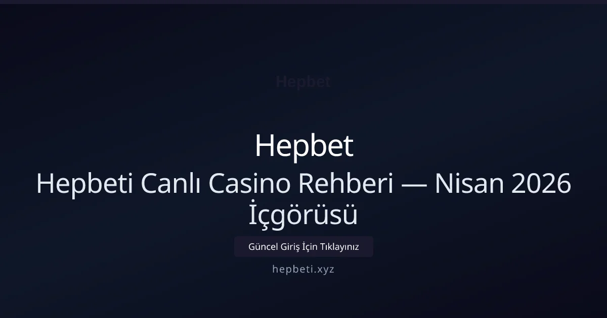 Hepbeti Canlı Casino Rehberi — Nisan 2026 İçgörüsü