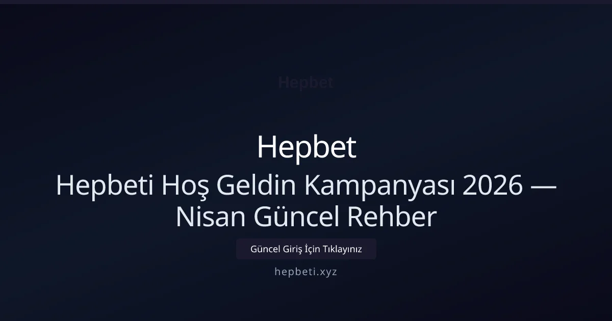 Hepbeti Hoş Geldin Kampanyası 2026 — Nisan Güncel Rehber