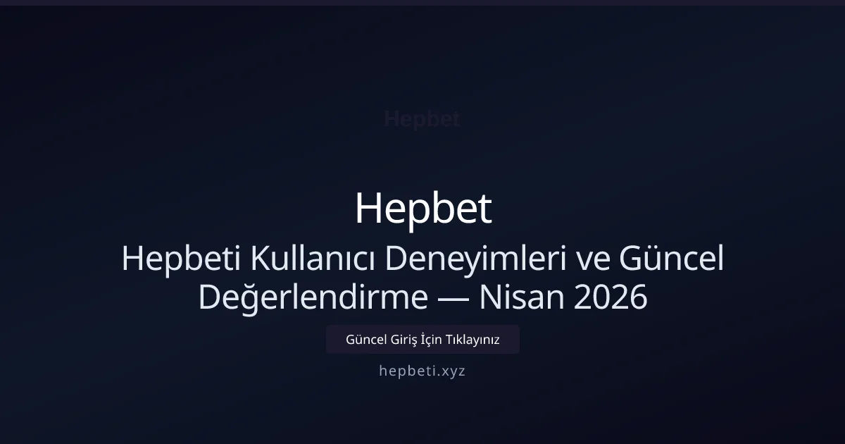 Hepbeti Kullanıcı Deneyimleri ve Güncel Değerlendirme Hepbeti Kullanıcı Deneyimleri ve Güncel Değerlendirme — Nisan 2026: kullanıcı arayüzü görünümü