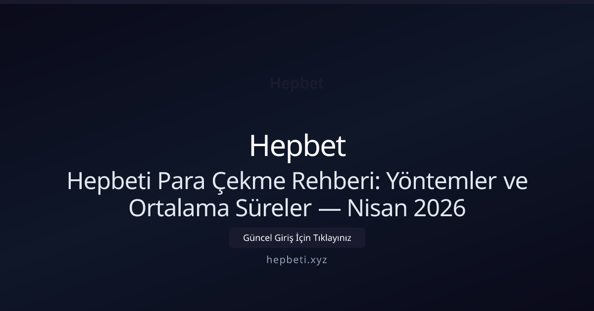 Hepbeti Para Çekme Rehberi: Yöntemler ve Ortalama Süreler