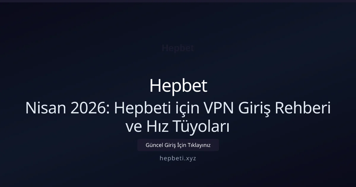 Nisan 2026: Hepbeti için VPN Giriş Rehberi ve Hız Tüyoları Nisan 2026: Hepbeti için VPN Giriş Rehberi ve Hız Tüyoları ile ilgili açıklayıcı görsel