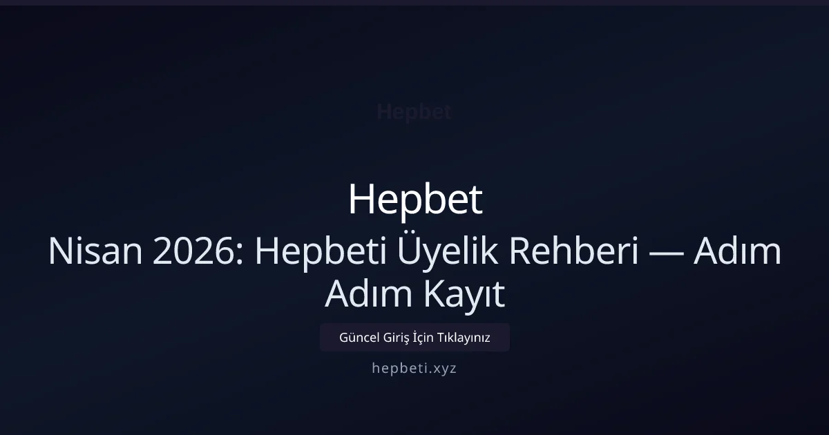 Nisan 2026: Hepbeti Üyelik Rehberi — Adım Adım Kayıt