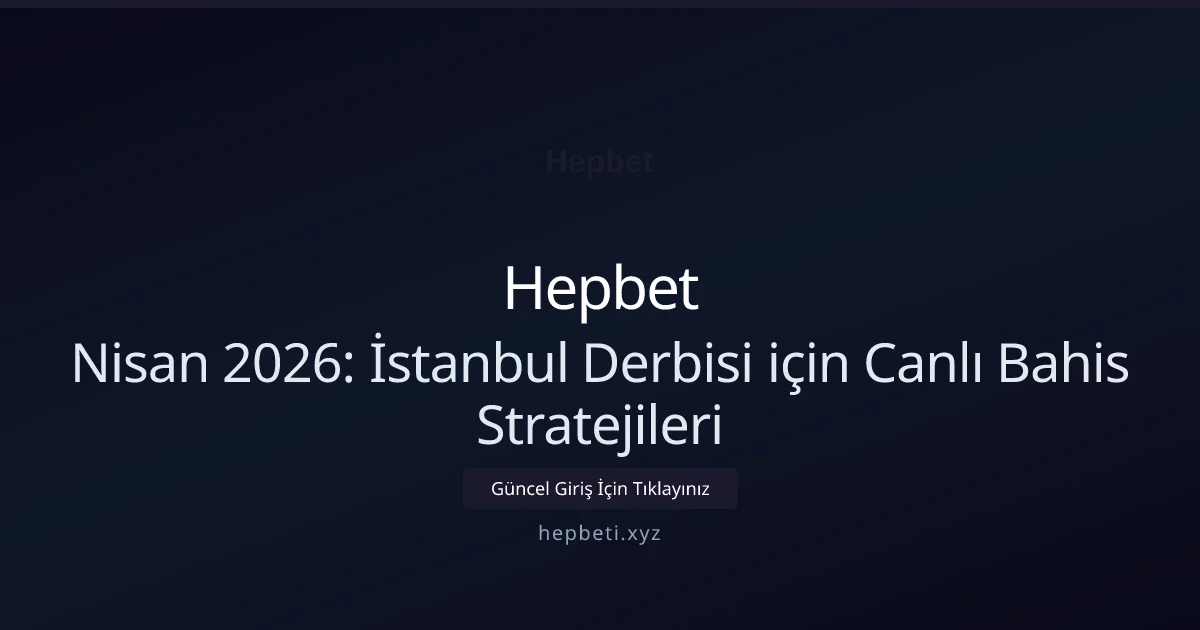 Nisan 2026: İstanbul Derbisi için Canlı Bahis Stratejileri - Hepbet rehber görseli