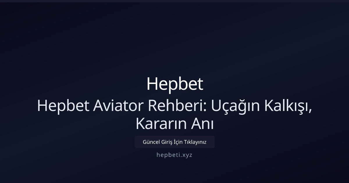 Hepbet Hepbet Aviator Rehberi: Uçağın Kalkışı, Kararın Anı