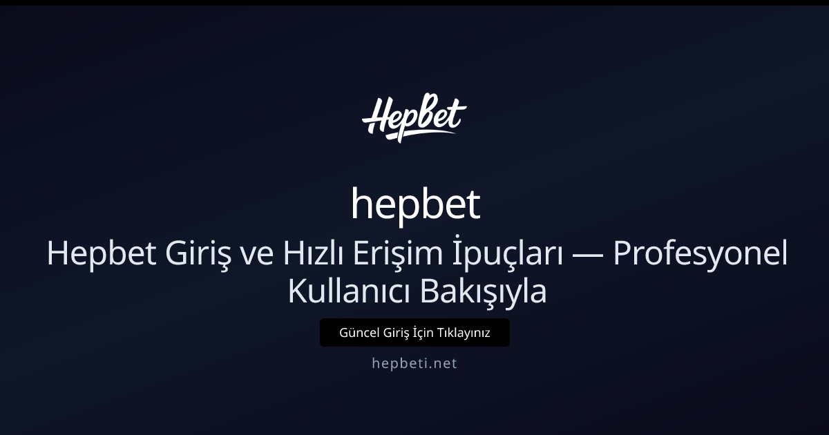 Hepbet Hepbet Giriş: Yeni Linke Kesintisiz Ulaşmak İçin Pratik Bir Rehber