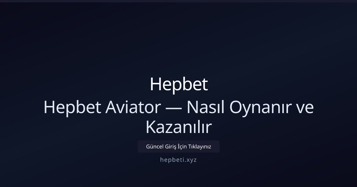 Hepbet Hepbet Aviator — Nasıl Oynanır ve Kazanılır