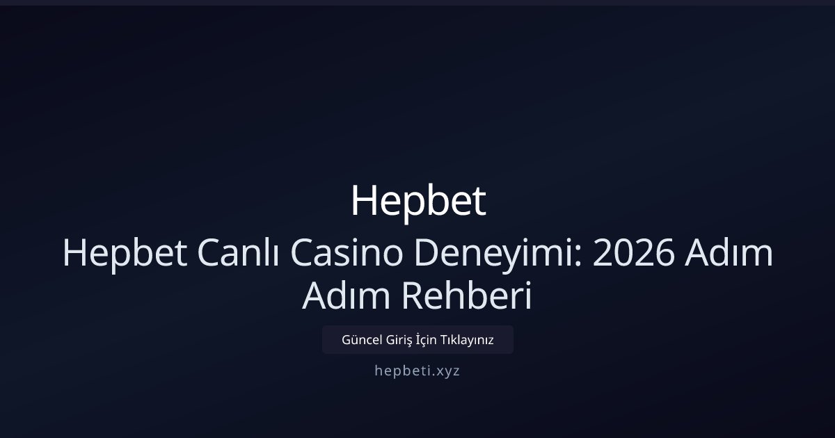 Hepbet Hepbet Canlı Casino Deneyimi: 2026 Adım Adım Rehberi