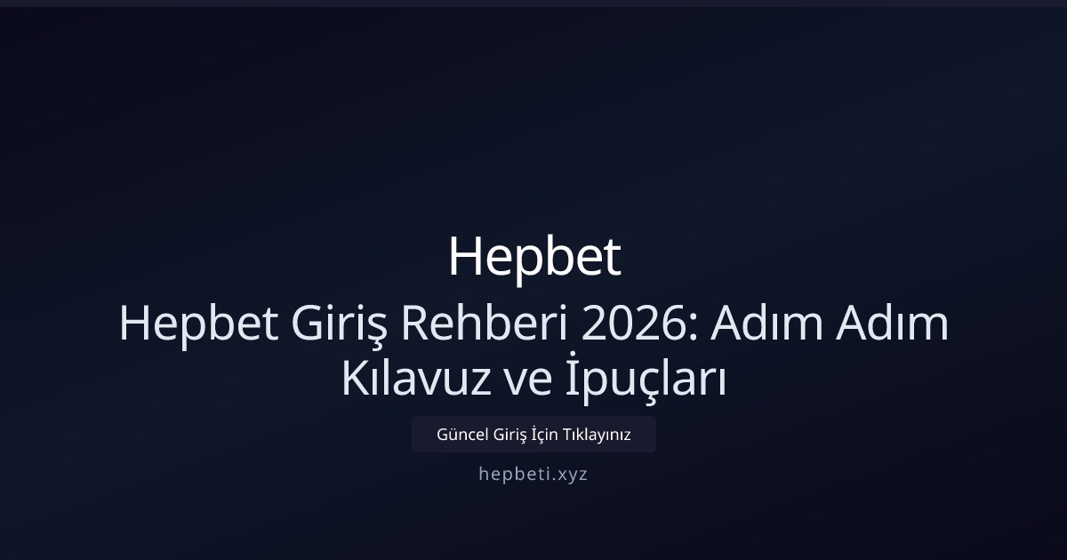 Hepbet Hepbet Giriş Rehberi 2026: Adım Adım Kılavuz ve İpuçları