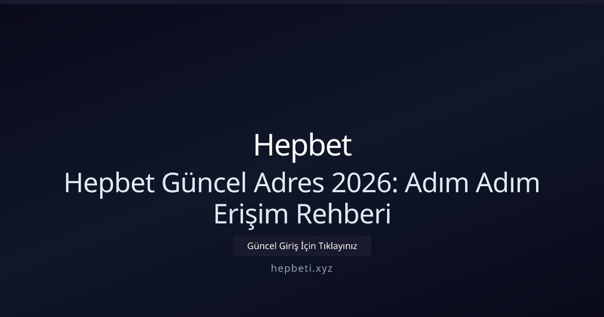 Hepbet Hepbet Güncel Adres 2026: Adım Adım Erişim Rehberi