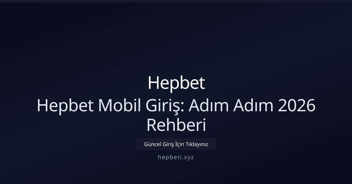 Hepbet Hepbet Mobil Giriş: Adım Adım 2026 Rehberi