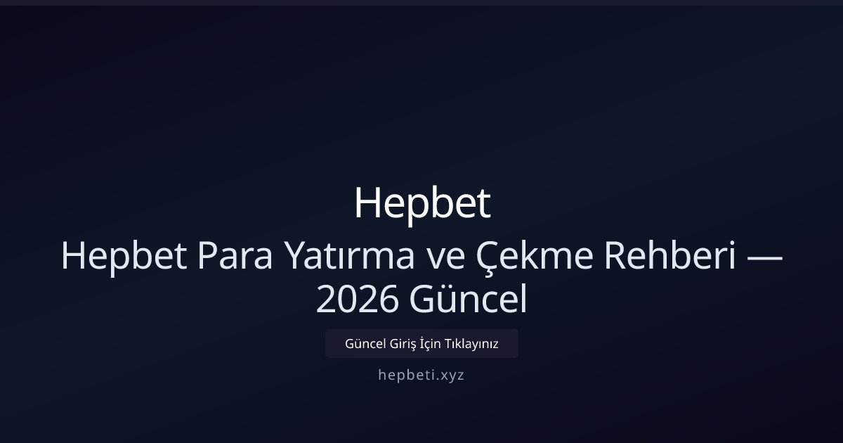 Hepbet Hepbet Para Yatırma ve Çekme Rehberi — 2026 Güncel