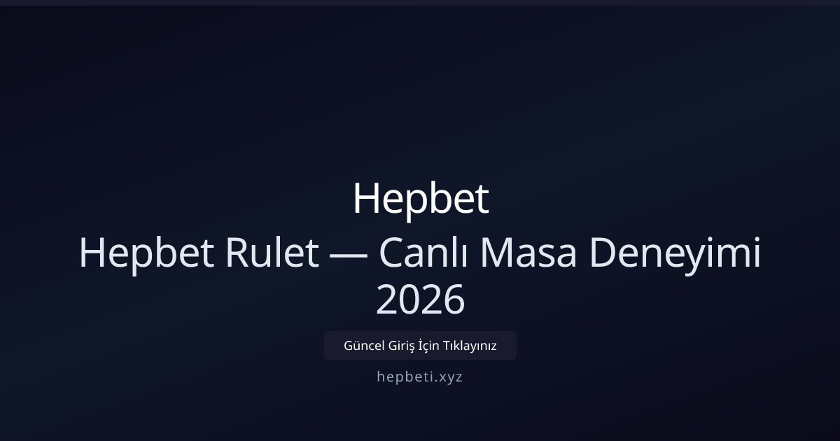 Hepbet Hepbet Rulet — Canlı Masa Deneyimi 2026