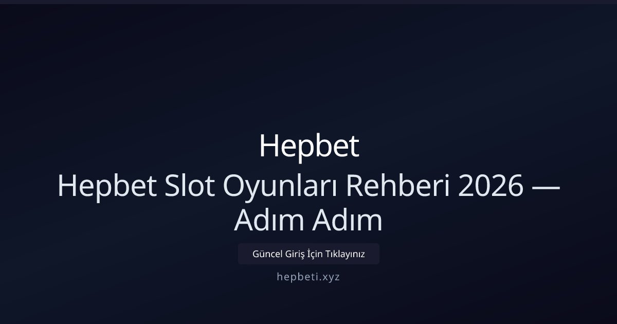Hepbet Hepbet Slot Oyunları Rehberi 2026 — Adım Adım