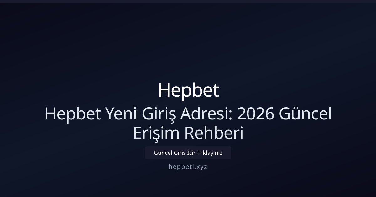 Hepbet Hepbet Yeni Giriş Adresi: 2026 Güncel Erişim Rehberi